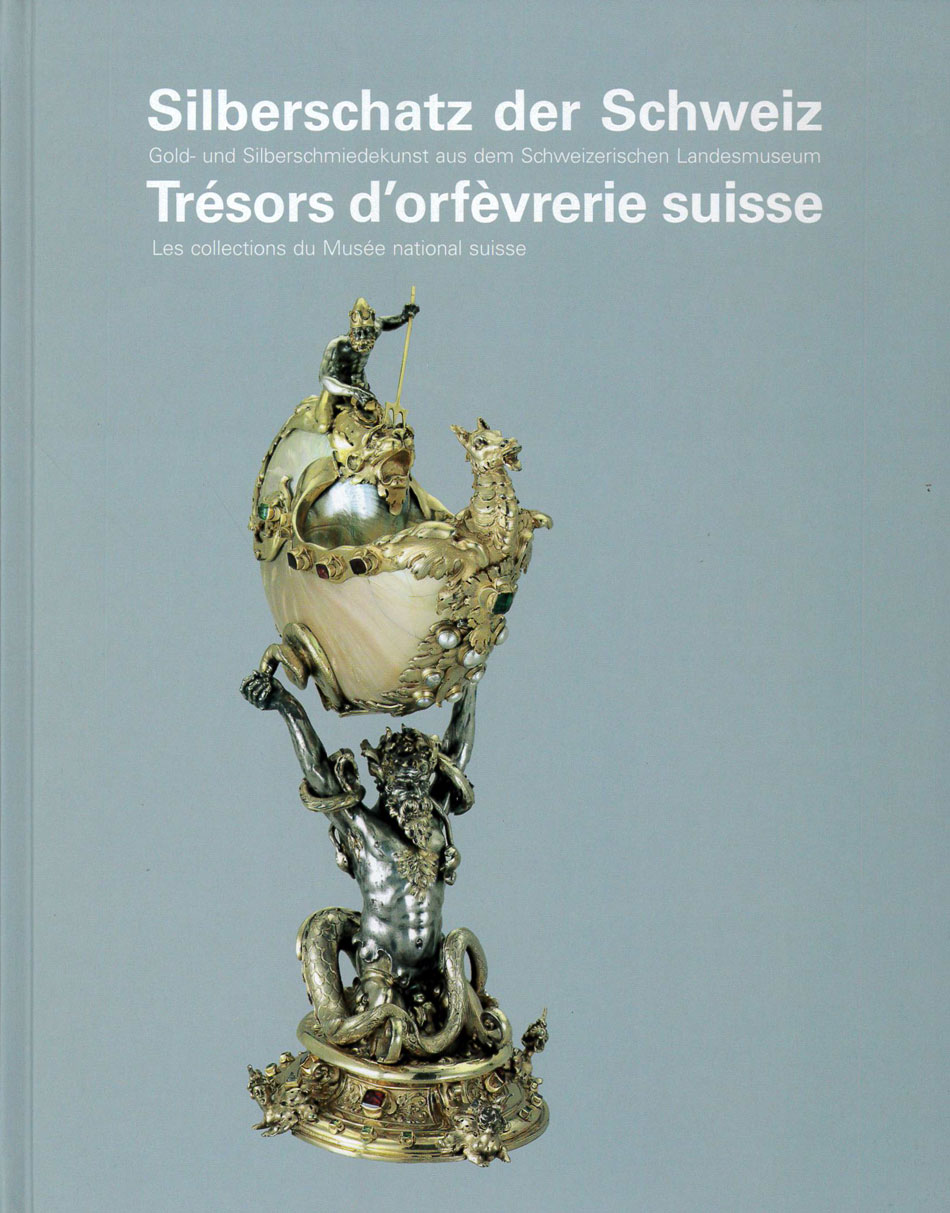 Silberschatz der Schweiz: Gold- und Schmiedekunst aus dem Schweizerischen Landesmuseum